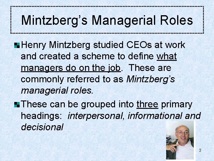 Mintzberg’s Managerial Roles Henry Mintzberg studied CEOs at work and created a scheme to