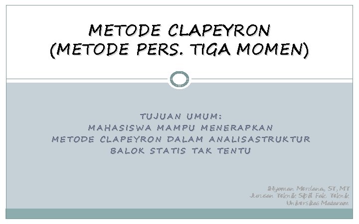 METODE CLAPEYRON (METODE PERS. TIGA MOMEN) TUJUAN UMUM: MAHASISWA MAMPU MENERAPKAN METODE CLAPEYRON DALAM