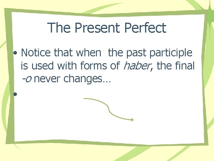 The Present Perfect • Notice that when the past participle is used with forms