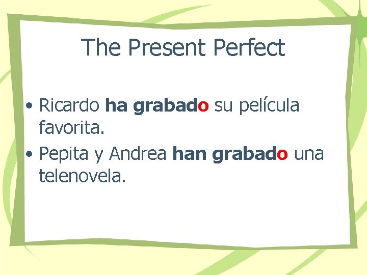 The Present Perfect • Ricardo ha grabado su película favorita. • Pepita y Andrea
