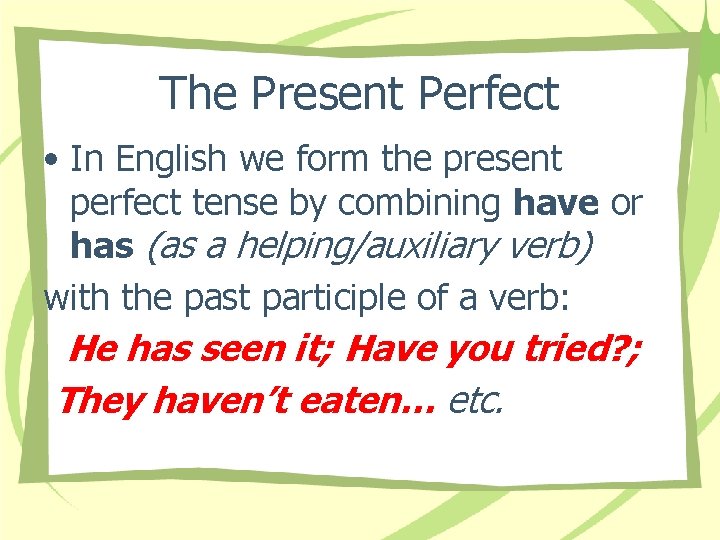 The Present Perfect • In English we form the present perfect tense by combining