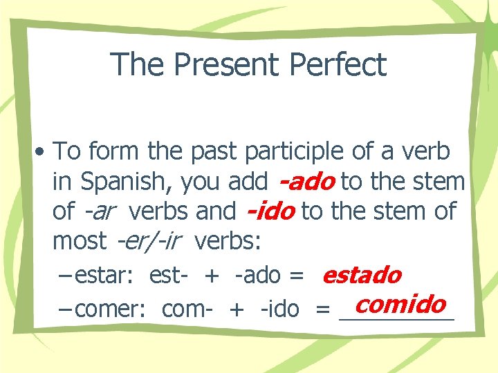 The Present Perfect • To form the past participle of a verb in Spanish,