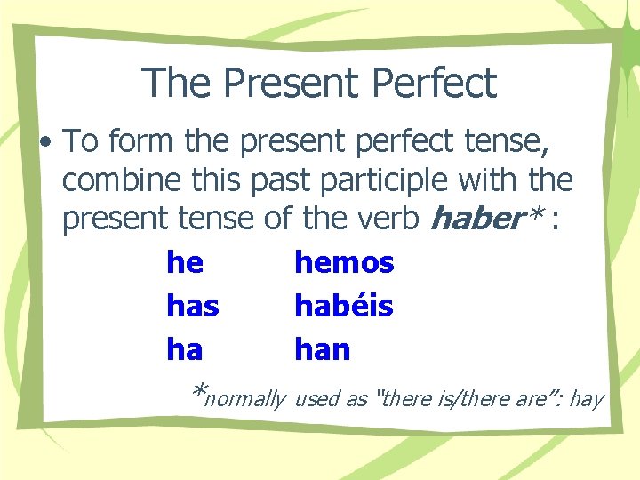 The Present Perfect • To form the present perfect tense, combine this past participle