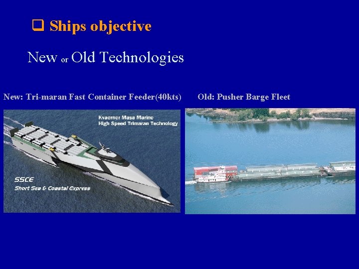 q Ships objective New or Old Technologies New: Tri-maran Fast Container Feeder(40 kts) Old: