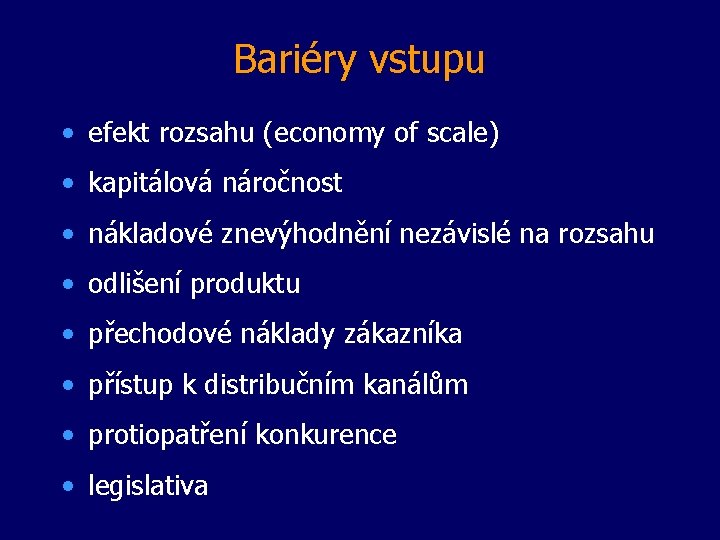 Bariéry vstupu • efekt rozsahu (economy of scale) • kapitálová náročnost • nákladové znevýhodnění