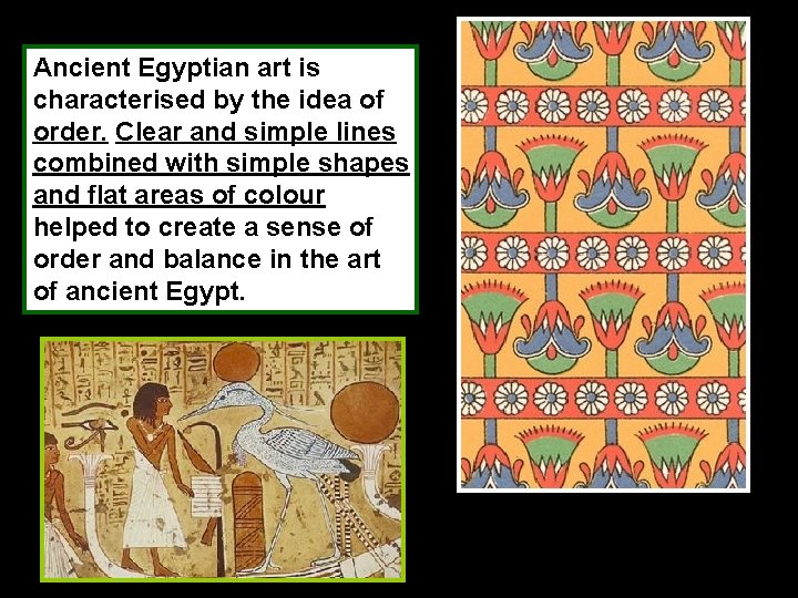 Ancient Egyptian art is characterised by the idea of order. Clear and simple lines