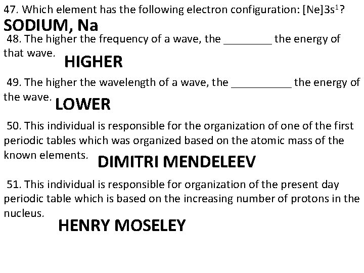 47. Which element has the following electron configuration: [Ne]3 s 1? SODIUM, Na 48.