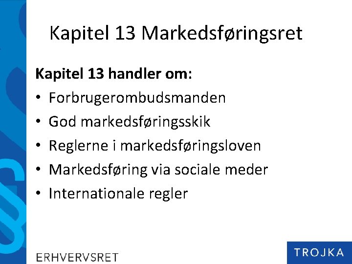 Kapitel 13 Markedsføringsret Kapitel 13 handler om: • Forbrugerombudsmanden • God markedsføringsskik • Reglerne