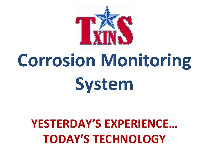 Corrosion Monitoring System YESTERDAY’S EXPERIENCE… TODAY’S TECHNOLOGY 