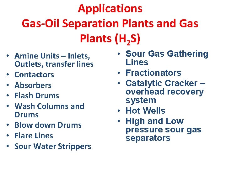 Applications Gas-Oil Separation Plants and Gas Plants (H 2 S) • Amine Units –
