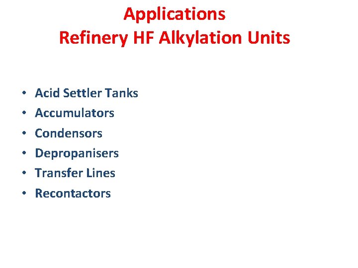 Applications Refinery HF Alkylation Units • • • Acid Settler Tanks Accumulators Condensors Depropanisers