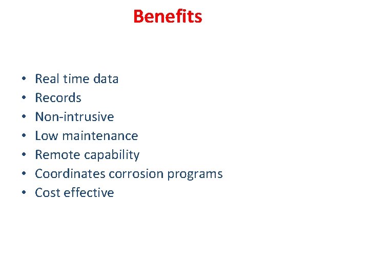 Benefits • • Real time data Records Non-intrusive Low maintenance Remote capability Coordinates corrosion