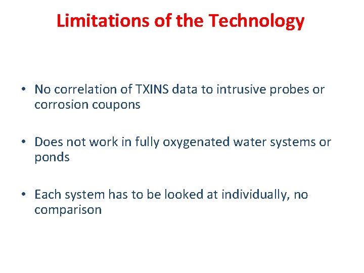 Limitations of the Technology • No correlation of TXINS data to intrusive probes or