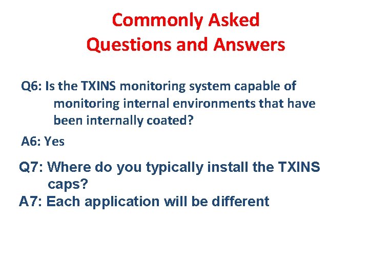 Commonly Asked Questions and Answers Q 6: Is the TXINS monitoring system capable of