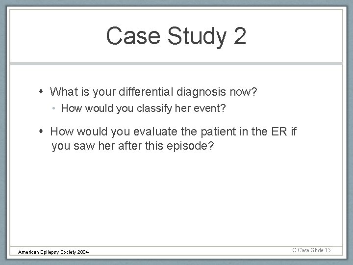 Case Study 2 What is your differential diagnosis now? • How would you classify