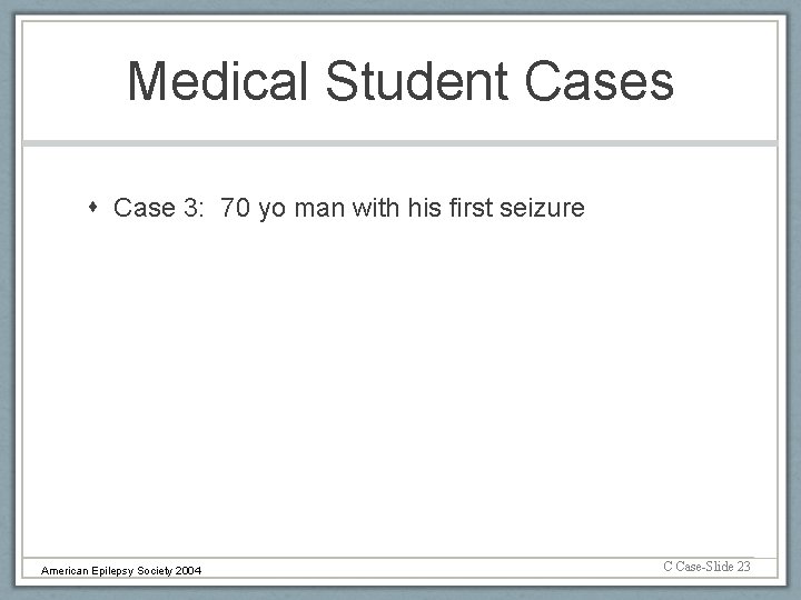 Medical Student Cases Case 3: 70 yo man with his first seizure American Epilepsy