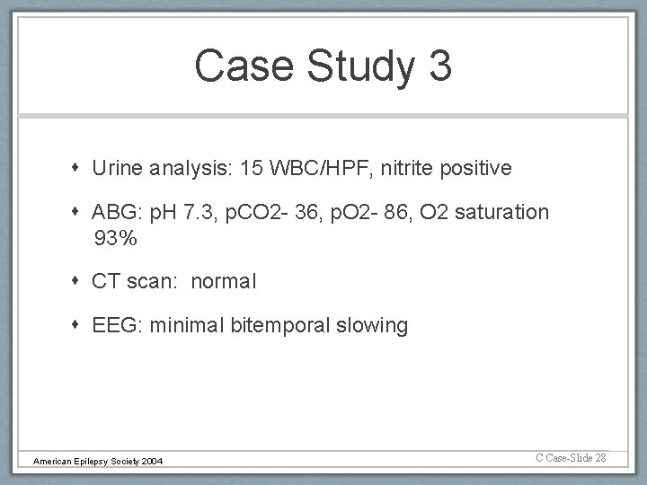 Case Study 3 Urine analysis: 15 WBC/HPF, nitrite positive ABG: p. H 7. 3,
