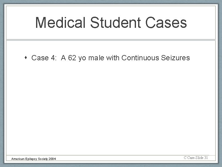 Medical Student Cases Case 4: A 62 yo male with Continuous Seizures American Epilepsy
