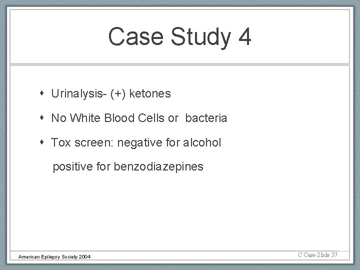 Case Study 4 Urinalysis- (+) ketones No White Blood Cells or bacteria Tox screen: