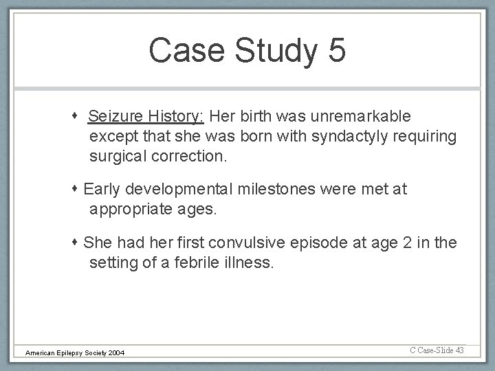 Case Study 5 Seizure History: Her birth was unremarkable except that she was born