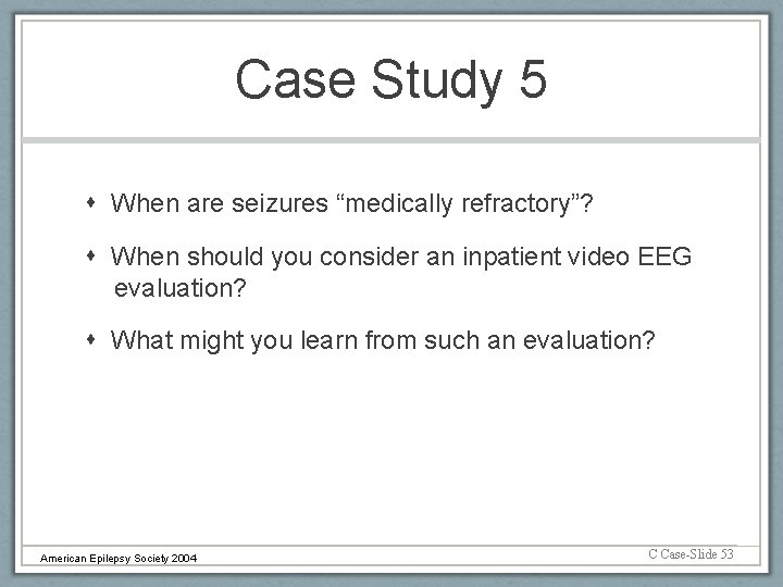 Case Study 5 When are seizures “medically refractory”? When should you consider an inpatient