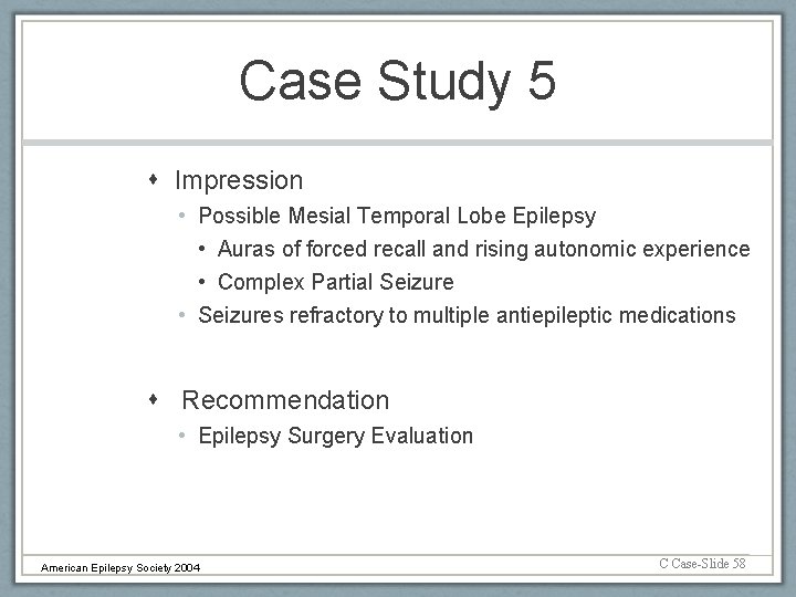 Case Study 5 Impression • Possible Mesial Temporal Lobe Epilepsy • Auras of forced
