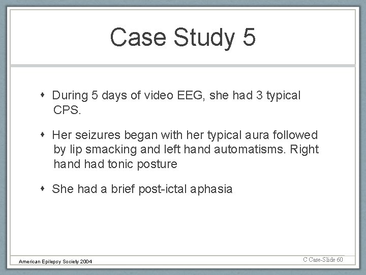 Case Study 5 During 5 days of video EEG, she had 3 typical CPS.