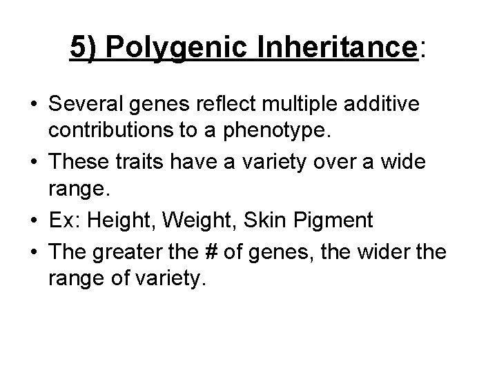 5) Polygenic Inheritance: • Several genes reflect multiple additive contributions to a phenotype. •