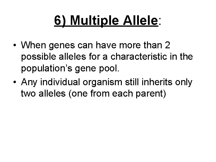 6) Multiple Allele: • When genes can have more than 2 possible alleles for