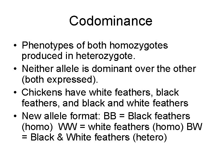 Codominance • Phenotypes of both homozygotes produced in heterozygote. • Neither allele is dominant