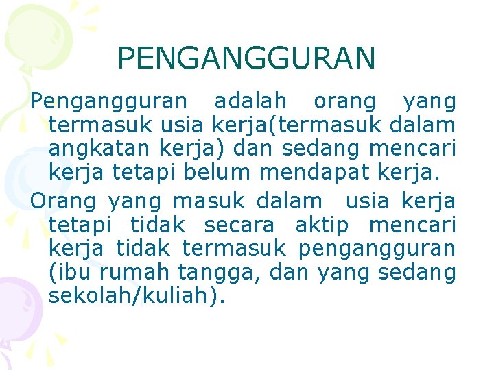 PENGANGGURAN Pengangguran adalah orang yang termasuk usia kerja(termasuk dalam angkatan kerja) dan sedang mencari PENGANGGURAN Pengangguran adalah orang yang termasuk usia kerja(termasuk dalam angkatan kerja) dan sedang mencari