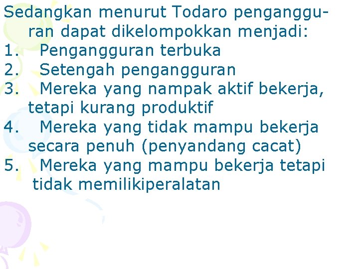 Sedangkan menurut Todaro pengangguran dapat dikelompokkan menjadi: 1. Pengangguran terbuka 2. Setengah pengangguran 3.