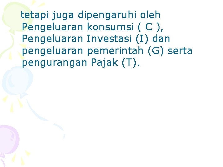 tetapi juga dipengaruhi oleh Pengeluaran konsumsi ( C ), Pengeluaran Investasi (I) dan pengeluaran