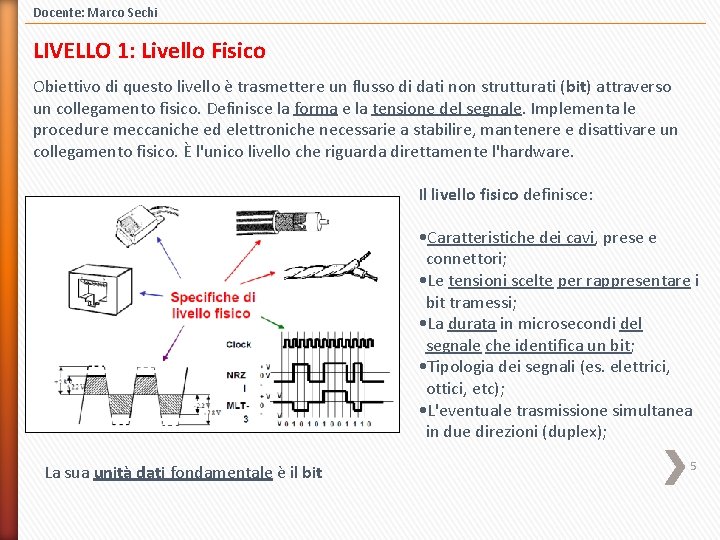 Docente: Marco Sechi LIVELLO 1: Livello Fisico Obiettivo di questo livello è trasmettere un