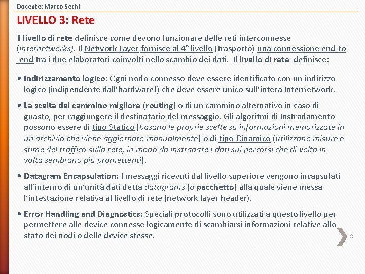 Docente: Marco Sechi LIVELLO 3: Rete Il livello di rete definisce come devono funzionare