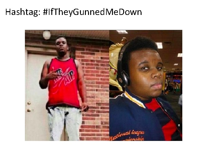 Hashtag: #If. They. Gunned. Me. Down 