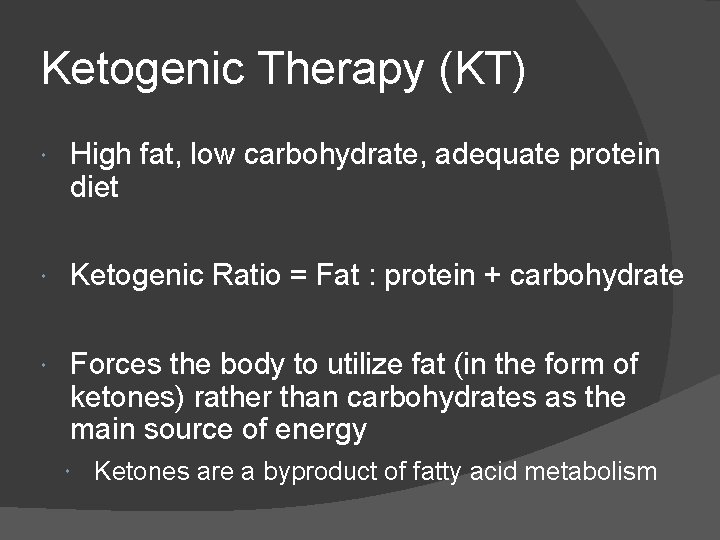 Ketogenic Therapy (KT) High fat, low carbohydrate, adequate protein diet Ketogenic Ratio = Fat