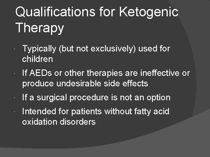 Qualifications for Ketogenic Therapy Typically (but not exclusively) used for children If AEDs or