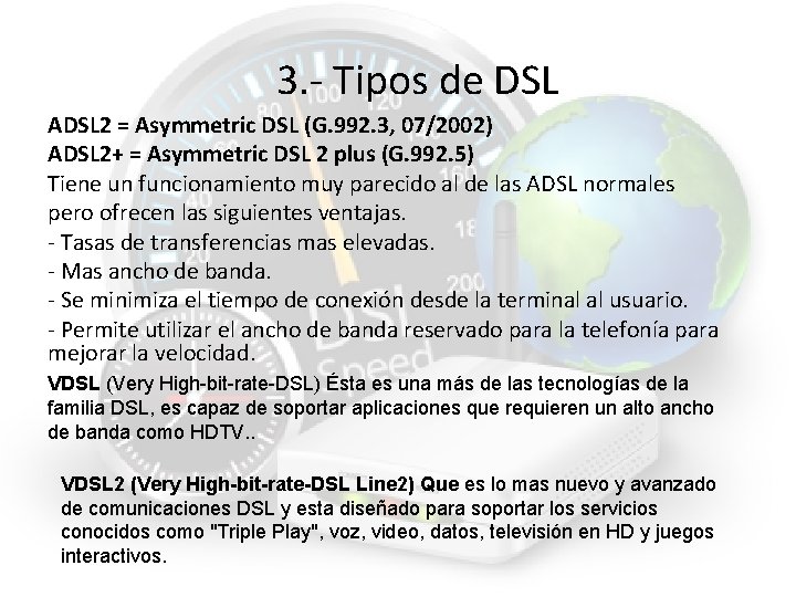 3. - Tipos de DSL ADSL 2 = Asymmetric DSL (G. 992. 3, 07/2002) 3. - Tipos de DSL ADSL 2 = Asymmetric DSL (G. 992. 3, 07/2002)