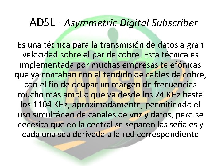 4. - ADSL - Asymmetric Digital Subscriber Line Es una técnica para la transmisión 4. - ADSL - Asymmetric Digital Subscriber Line Es una técnica para la transmisión