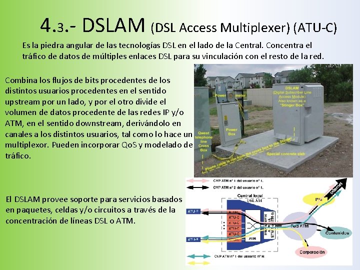 4. 3. - DSLAM (DSL Access Multiplexer) (ATU-C) Es la piedra angular de las 4. 3. - DSLAM (DSL Access Multiplexer) (ATU-C) Es la piedra angular de las