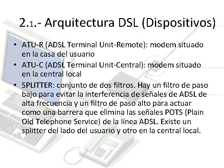 2. 1. - Arquitectura DSL (Dispositivos) • ATU-R (ADSL Terminal Unit-Remote): modem situado en 2. 1. - Arquitectura DSL (Dispositivos) • ATU-R (ADSL Terminal Unit-Remote): modem situado en