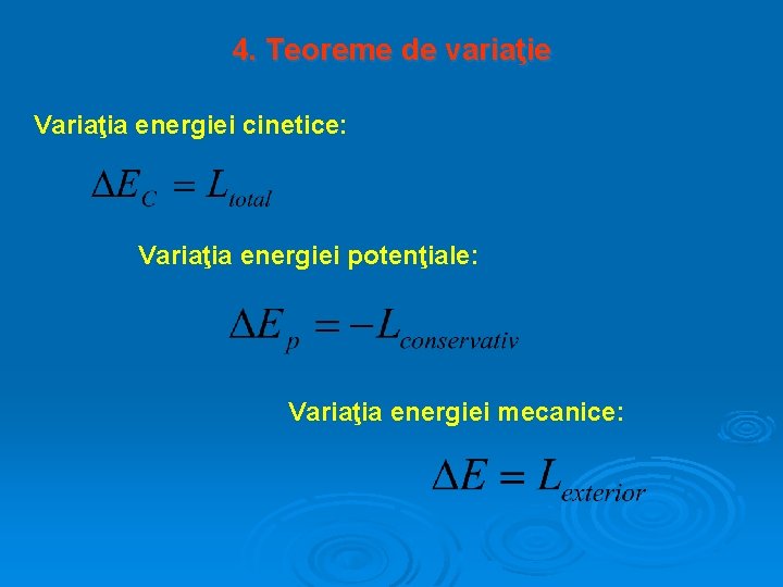 4. Teoreme de variaţie Variaţia energiei cinetice: Variaţia energiei potenţiale: Variaţia energiei mecanice: 