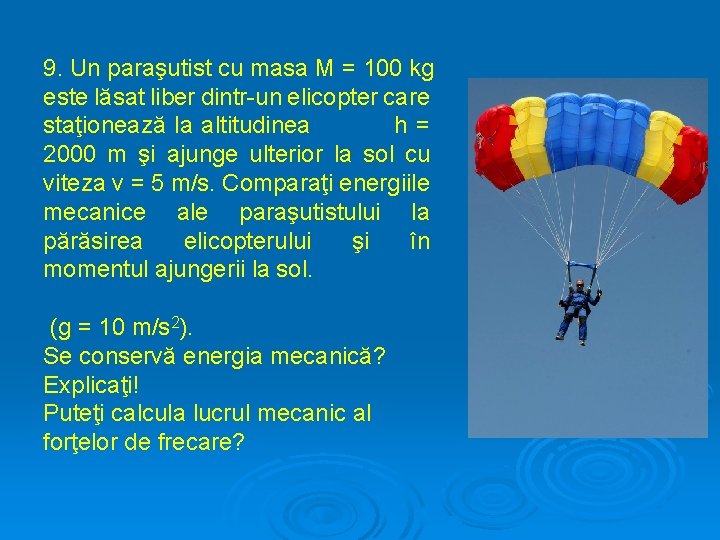 9. Un paraşutist cu masa M = 100 kg este lăsat liber dintr-un elicopter