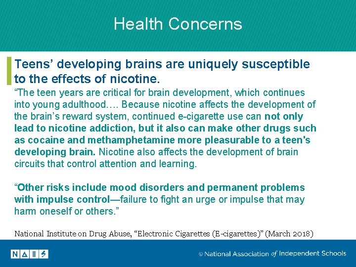 Health Concerns Teens’ developing brains are uniquely susceptible to the effects of nicotine. “The