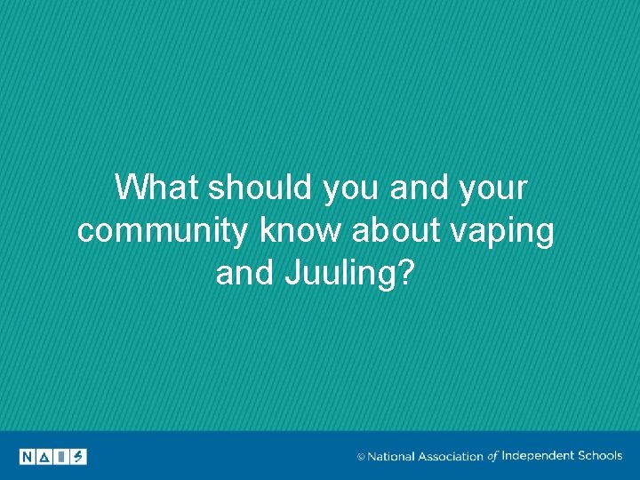 What should you and your community know about vaping and Juuling? 