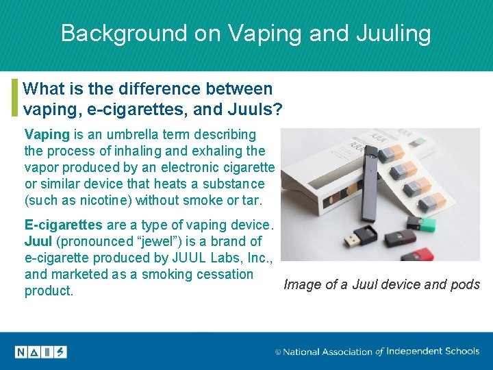 Background on Vaping and Juuling What is the difference between vaping, e-cigarettes, and Juuls?