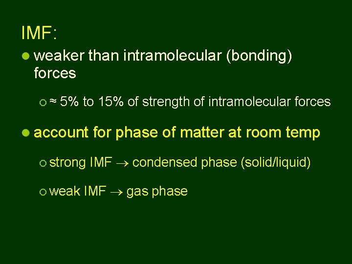 IMF: weaker than intramolecular (bonding) forces ≈ 5% to 15% of strength of intramolecular