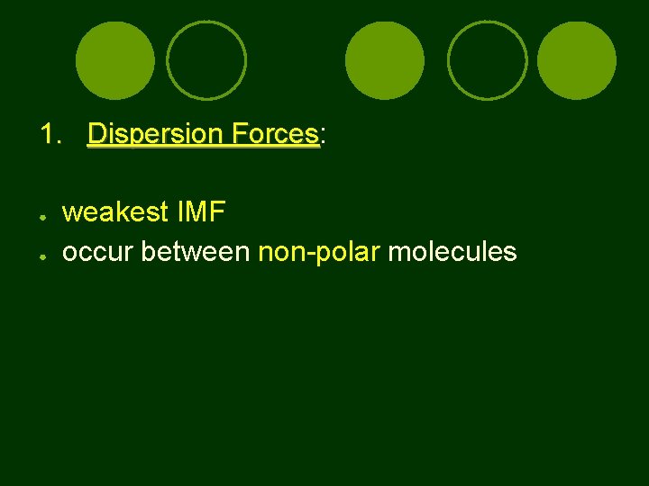 1. Dispersion Forces: Forces ● ● weakest IMF occur between non-polar molecules 