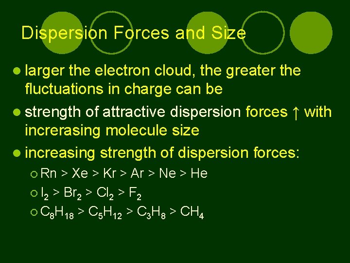 Dispersion Forces and Size larger the electron cloud, the greater the fluctuations in charge